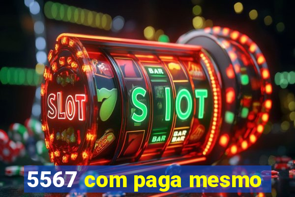 5567 com paga mesmo